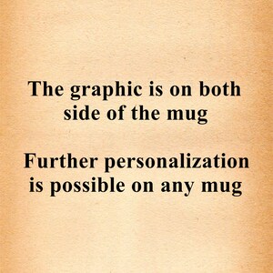 May include: Text on a brown background that reads "The graphic is on both side of the mug. Further personalization is possible on any mug."
