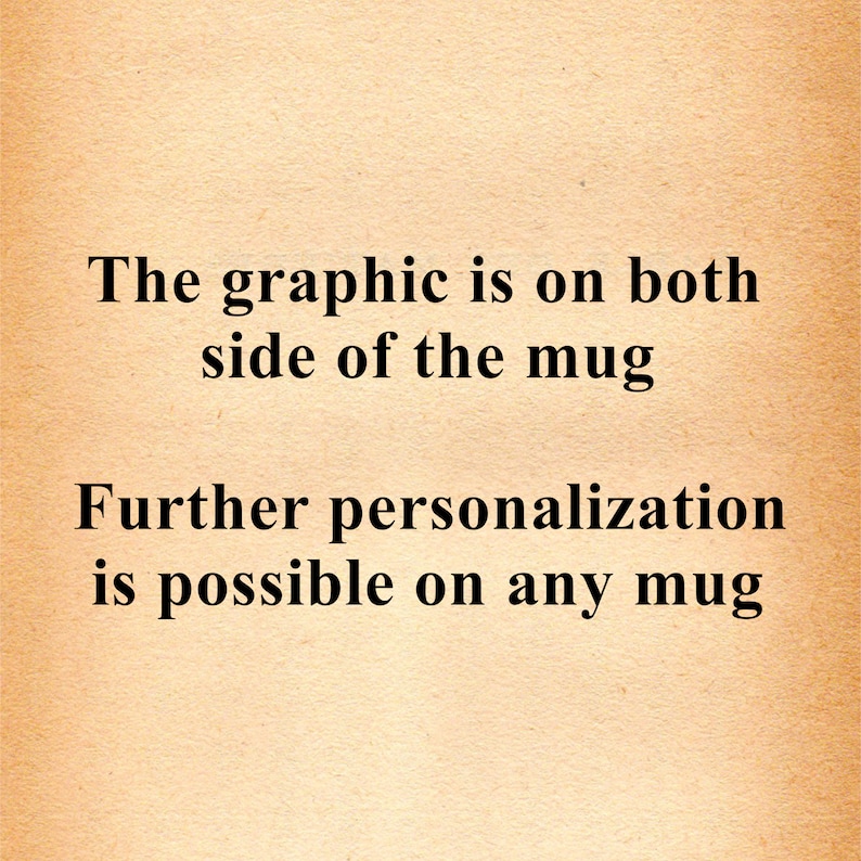 May include: Text on a brown background that reads "The graphic is on both side of the mug. Further personalization is possible on any mug."