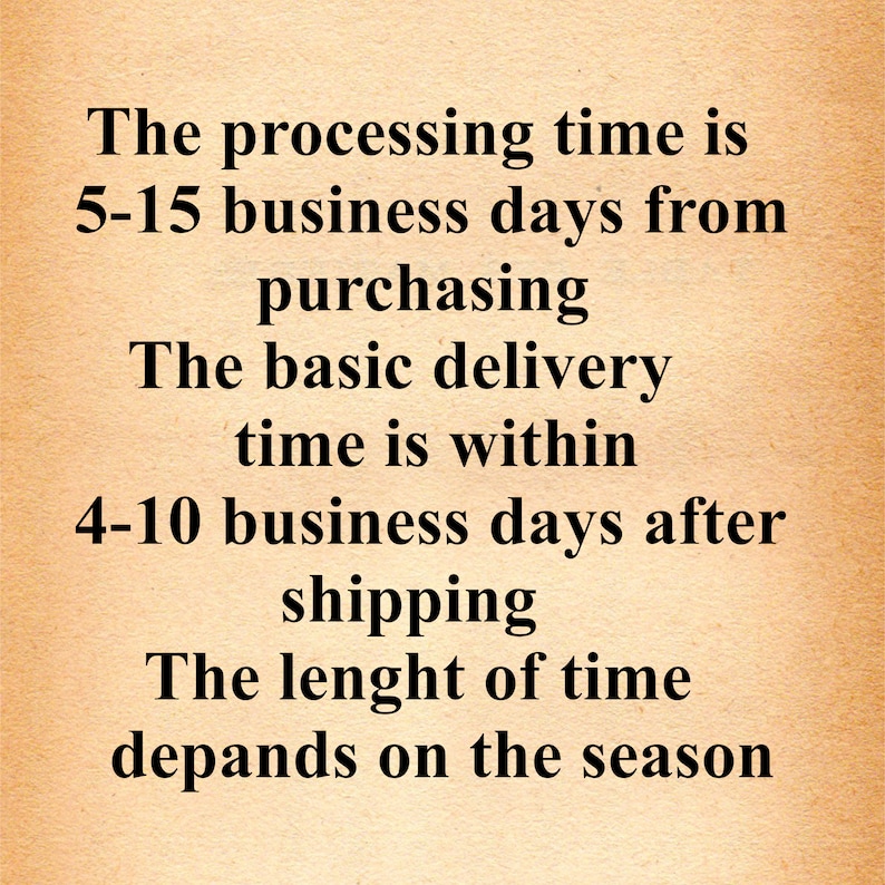 May include: Text on a beige background explaining the processing and delivery time for an order. The processing time is 5-15 business days from purchasing. The basic delivery time is within 4-10 business days after shipping. The length of time depends on the season.