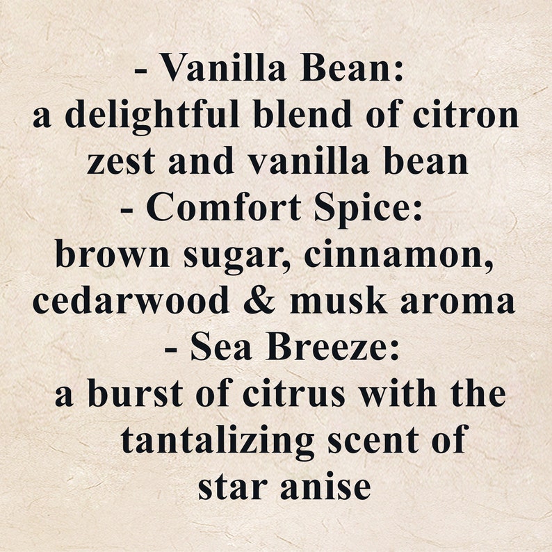 May include: Text describing three different scents: Vanilla Bean, a blend of citron zest and vanilla bean; Comfort Spice, with brown sugar, cinnamon, cedarwood, and musk; and Sea Breeze, a citrus scent with star anise.