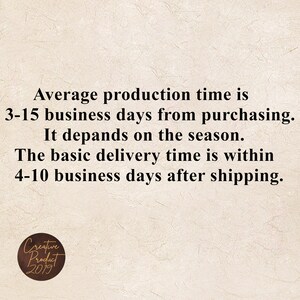 May include: Text on a beige background that reads: "Average production time is 3-15 business days from purchasing. It depends on the season. The basic delivery time is within 4-10 business days after shipping."