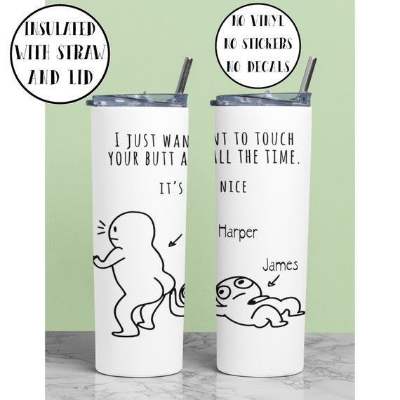 I Just Want To Touch Your Butt All The Time It's Nice Tumbler Gift For  Boyfriend Girlfriend Husband Wife