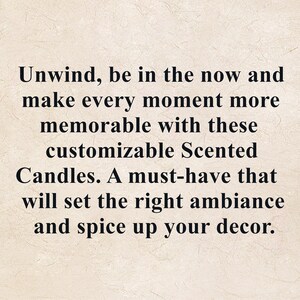 May include: Text overlay on a textured background reads: "Unwind, be in the now and make every moment more memorable with these customizable Scented Candles. A must-have that will set the right ambiance and spice up your decor."