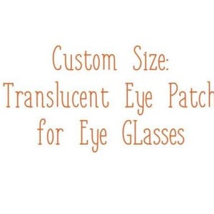 May include: Custom Size: Translucent Eye Patch for Eye Glasses