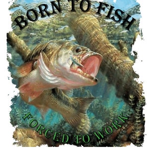 Digital Download, DIY Shirt, Sublimation, Transfers Ready To Press, Heat Transfer Designs, Born to Fish, Forced to Work, Bass, Fishing