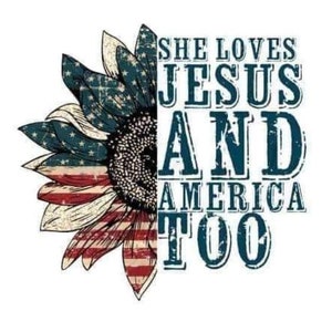 May include: A sunflower with an American flag design. The text "She loves Jesus and America too" is written in blue on the right side of the image.
