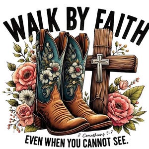 May include: A graphic illustration featuring two brown and teal cowboy boots with floral patterns, a wooden cross, and pink flowers. The text reads WALK BY FAITH EVEN WHEN YOU CANNOT SEE and 2 Corinthians 5:7 in black lettering.