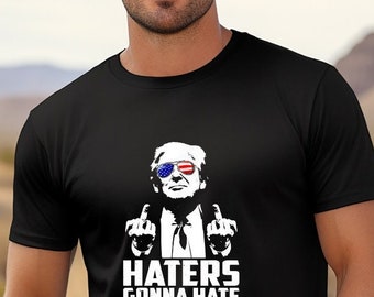 Haters Gonna Hate President Trump T-shirt. Trump, Republican, 2024, Conservative, Freedom, USA, Middle Finger, Patriot