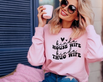 Kinda House Wife, Kinda Thug Wife Sweatshirt. Wife, Wifey, Anniversary, Funny, Humorous,