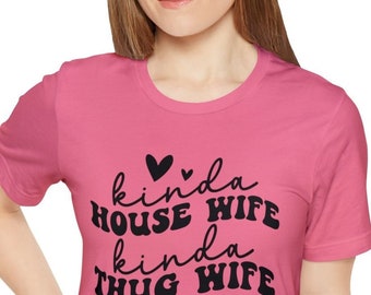 Kinda House Wife, Kinda Thug Wife T-shirt. Funny,  gift for Wife, Wifey, Thug, Gangster, Humorous, for Mom