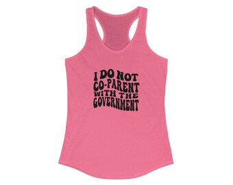 I do not Co-parent with the Government Women's Ideal Racerback Tank. USA, my kids, my choice, my child, patriot