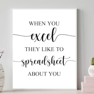 When You Excel They Like To Spreadsheet About You, Printable, Funny Accounting Office Decor, Wall Decor for Accountants, Bookkeeping