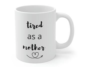Tired As A Mother Mug, Tired As A Mother, New Mom Mug, Funny Mom Mug, Mom Life Mug, Mother's Day Gift, Funny Mother's Day Mug