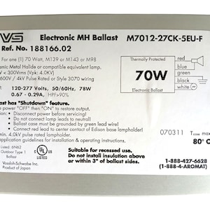 May include: Electronic MH Ballast, model M7012-27CK-5EU-F, with a reference number of 188166.02. It is designed for a 70W lamp and operates at 120-277 Volts. Features include a 'Shutdown' feature and is suitable for recessed use. Made by Vossloh-Schwabe Inc.