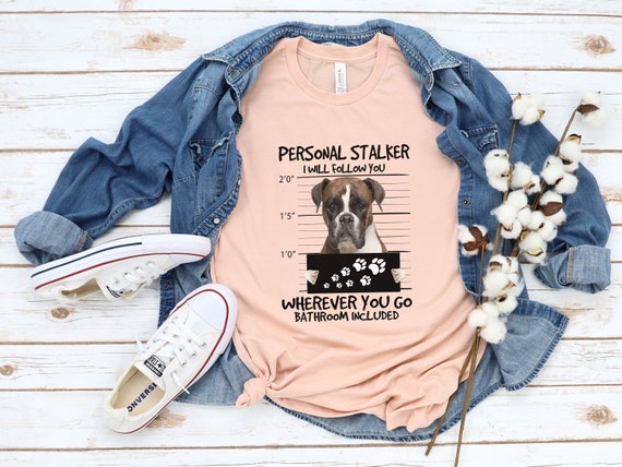 Personal stalker dog shirt online