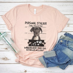 Personal Stalker Great Dane Where Ever You Go Bathroom Included Dog Shirt