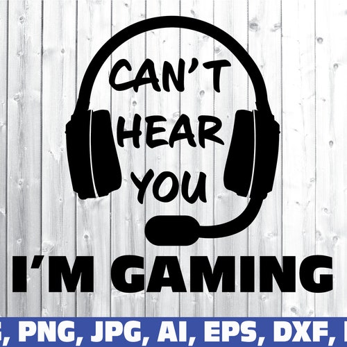 Can't Hear You I'm Gaming SVG, gamer svg, video game svg, game Headset svg, gamer shirt svg, Funny Gaming Quotes, Game Player svg