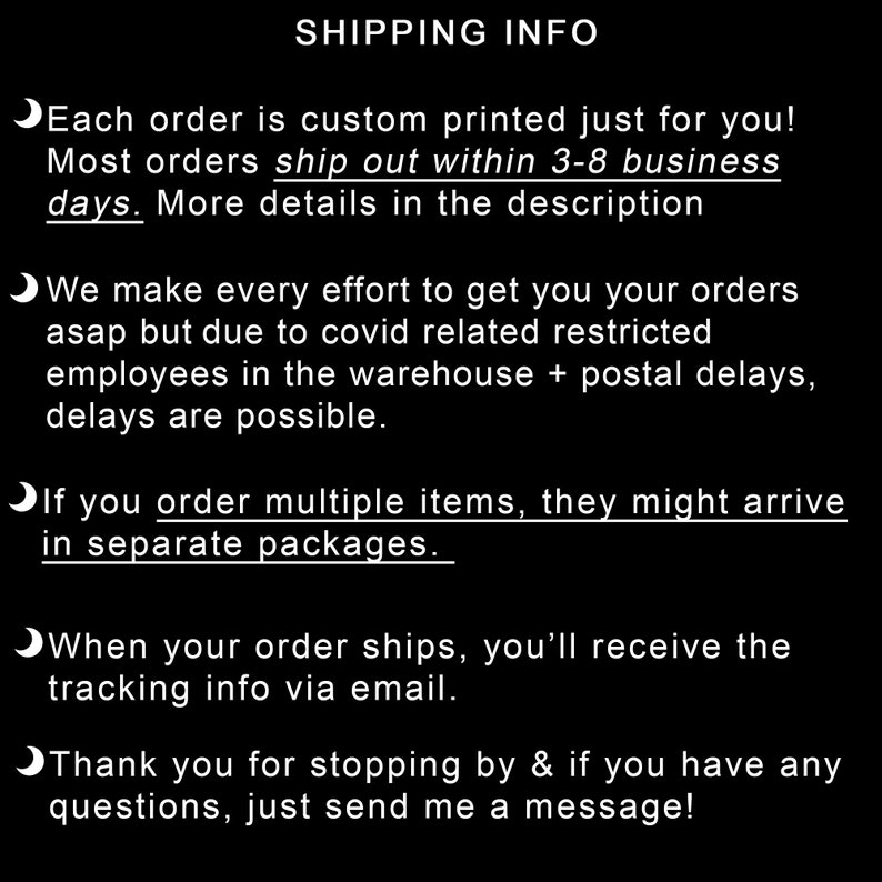 May include: Text on a black background provides "SHIPPING INFO", detailing custom printing, shipping times, potential delays due to COVID, and separate packaging. It also mentions tracking info and thanks customers for their interest.
