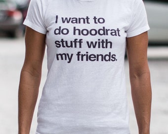 I Want To Do Hoodrat Stuff With My Friends Men/'s T-Shirt Funny Meme Shirt Shirt With Quotes Friends Shirt