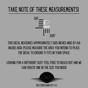 May include: A gray background with black text and graphics. The text reads "TAKE NOTE OF THESE MEASUREMENTS!" and includes measurements for a taco decal: 0.65 inches wide by 0.8 inches high. The decal image is of a taco.