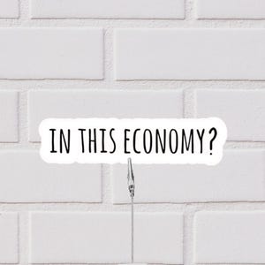 In This Economy? Sticker | In This Economy? Funny Sticker | In This Economy Sticker | Silly Sticker About The Economy | Funny Sticker