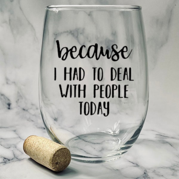 Because I Had To Deal With People Today | Deal With People | Funny Wine Glass | Wine Glass Gift | Stemless Wine Glass | Wine Glass Gift Idea