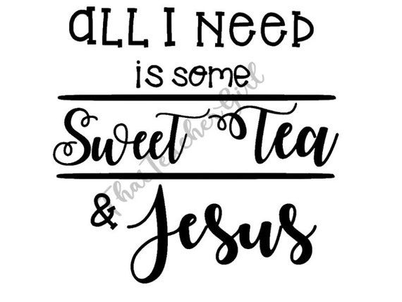 Download All I Need Is Some Sweet Tea And Jesus Svg File Etsy