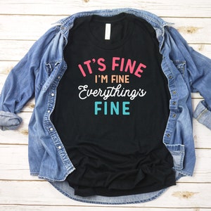 I&#39;ts Fine Im Fine Everything is Fine Shirt, Everythings Fine Shirt, I&#39;m Fine Shirt, Funny T-Shirt, Mom Shirt, Funny Womens Shirt