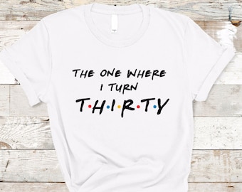 Friends TV Show 30th Birthday Shirt, Funny Thirty T-Shirt
