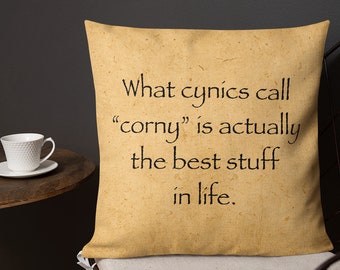 What cynics call corny is actually the best stuff in life. - Square Premium Pillow (18 inches)
