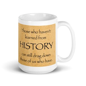 Those who haven&#39;t learned from History can still drag down those of us who have. (15 oz Coffee Mug)