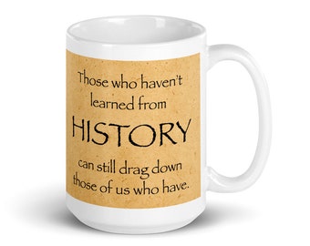 Those who haven't learned from History can still drag down those of us who have. (15 oz Coffee Mug)