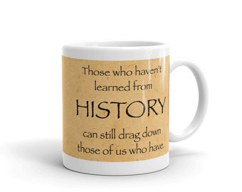 Those who haven't learned from History can still drag down those of us who have. (11 oz Coffee Mug)
