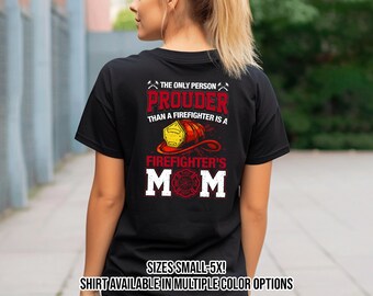 Only Person Prouder Than a Firefighter Is a Firefighters Mom TShirt - Firefighter Mother Shirt - Fire Mom Shirt