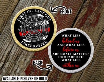 May include: A gold and black firefighter coin with the text "FIRST IN - LAST OUT" and a fire department emblem. The back of the coin has the quote "WHAT LIES behind us and what lies before us are small matters compared to what lies within us."