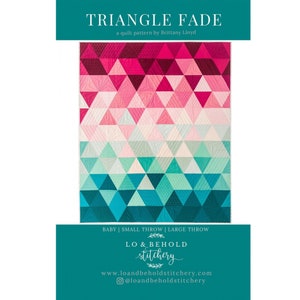 May include: Triangle Fade quilt pattern by Brittany Lloyd. The pattern features a gradient of pink, blue, and green triangles. The pattern is available in baby, small throw, and large throw sizes. Lo & Behold Stitchery website and Instagram handle are included.