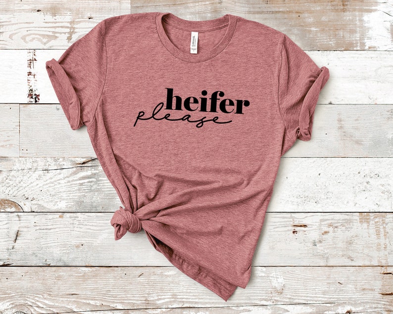 heifer please svg shirt svg sweatshirt tshirt svg dxf png eps,woman svg files,woman quote svg for shirts,funny womens shirts quotes svg