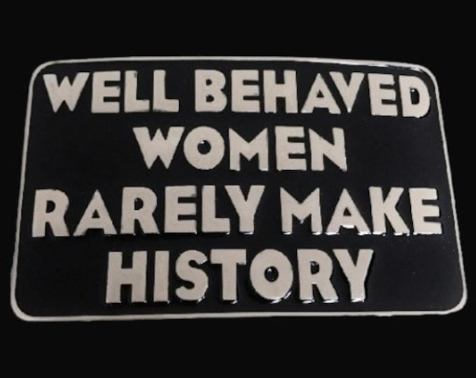 Well Behaved Women Rarely Make History Humor Funny Belt Buckle