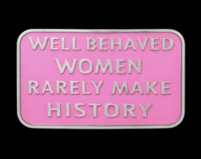 Well Behaved Women Rarely Make History Pink Humor Funny Belt Buckle