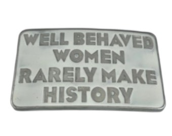 Well Behaved Women Rarely Make History Belt Buckle Buckles