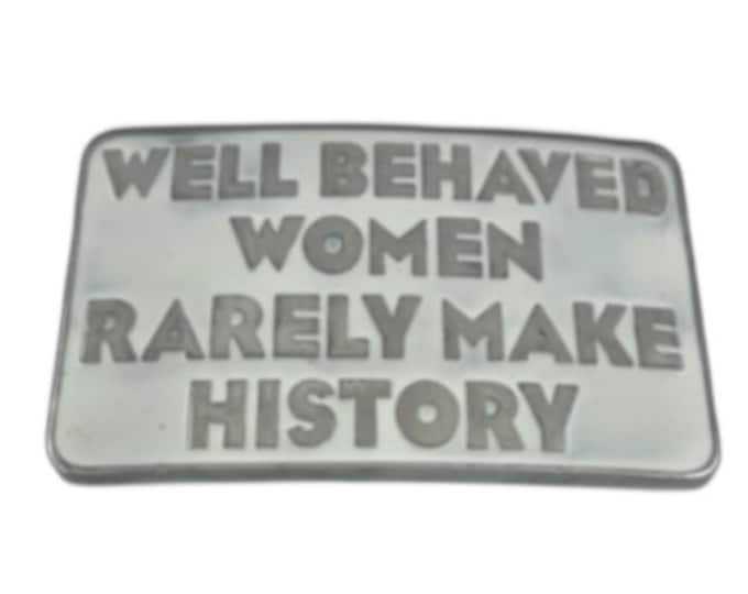Well Behaved Women Rarely Make History Belt Buckle Buckles