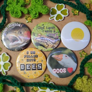 Radically Awesome Buttons! | God I wish I was a Frog, I am filled with Bees, Goos &lt;3, EGG, TROUT SEASON |