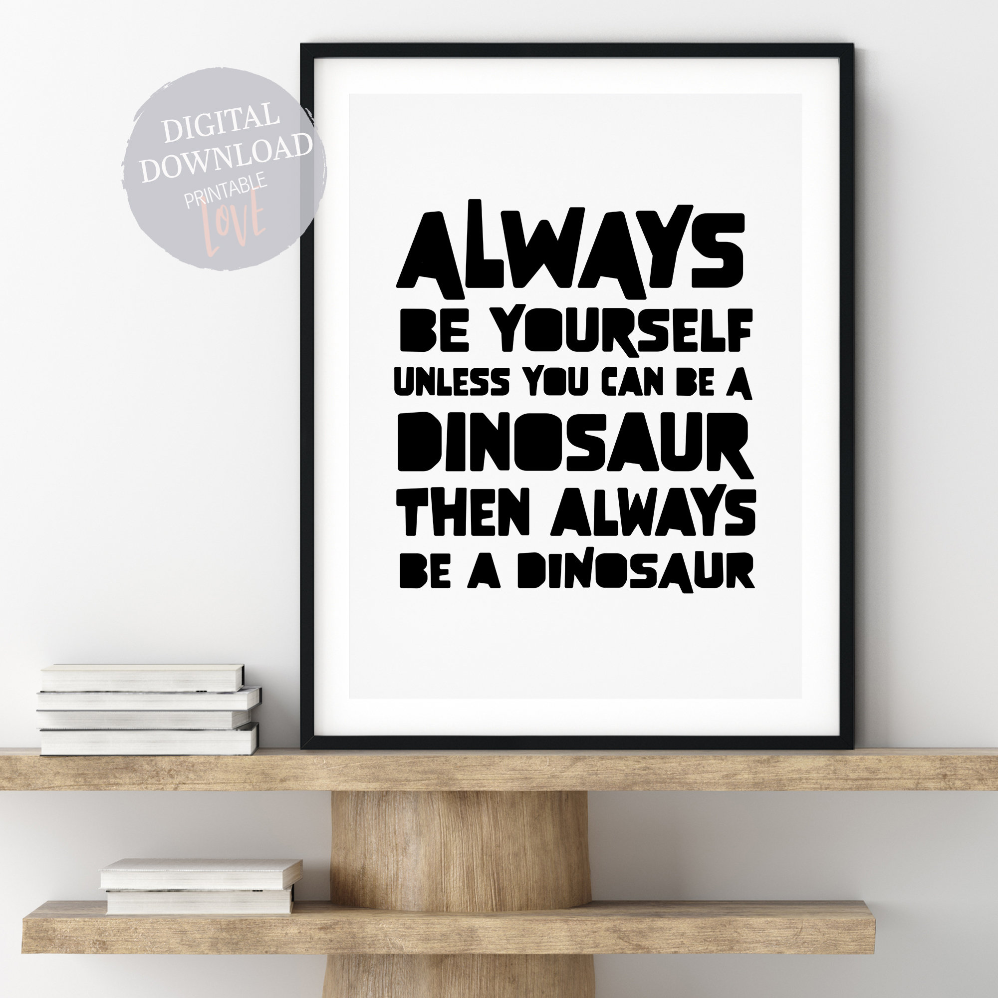 Dinosaur Printable Art Always Be Yourself Unless You Can Be A Etsy