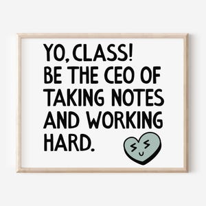 May include: A framed print with the text "YO, CLASS! BE THE CEO OF TAKING NOTES AND WORKING HARD." The text is in bold black font on a white background. A light green heart with a smiling face is in the bottom right corner.