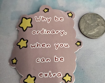 Why be ordinary when you can be extra sticker