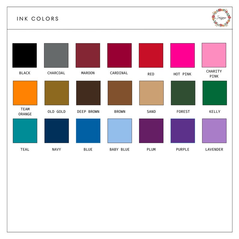 May include: A chart of ink colors with names for each color. The colors include black, charcoal, maroon, cardinal, red, hot pink, charity pink, team orange, old gold, deep brown, brown, sand, forest, kelly, teal, navy, blue, baby blue, plum, purple, and lavender.