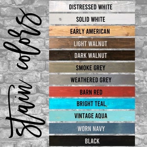 May include: A wood stain color chart with 12 different stain colors, including distressed white, solid white, early American, light walnut, dark walnut, smoke grey, weathered grey, barn red, bright teal, vintage aqua, worn navy, and black.