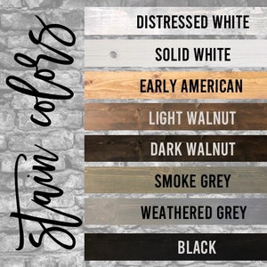 May include: Image showcasing a variety of wood stain colors. The options include Distressed White, Solid White, Early American, Light Walnut, Dark Walnut, Smoke Grey, Weathered Grey, and Black. The text "Stain Colors" is written vertically in a cursive font.