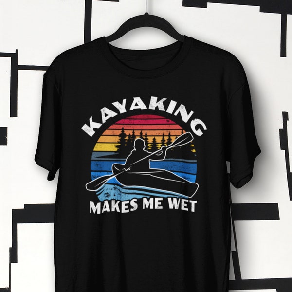 Kayaking Shirt, Kayak Gifts, Kayaking Makes Me Wet, Kayaking Sport Tee, Kanu Boat Water Sport Tee, Kayaking Gift Unisex T-Shirt