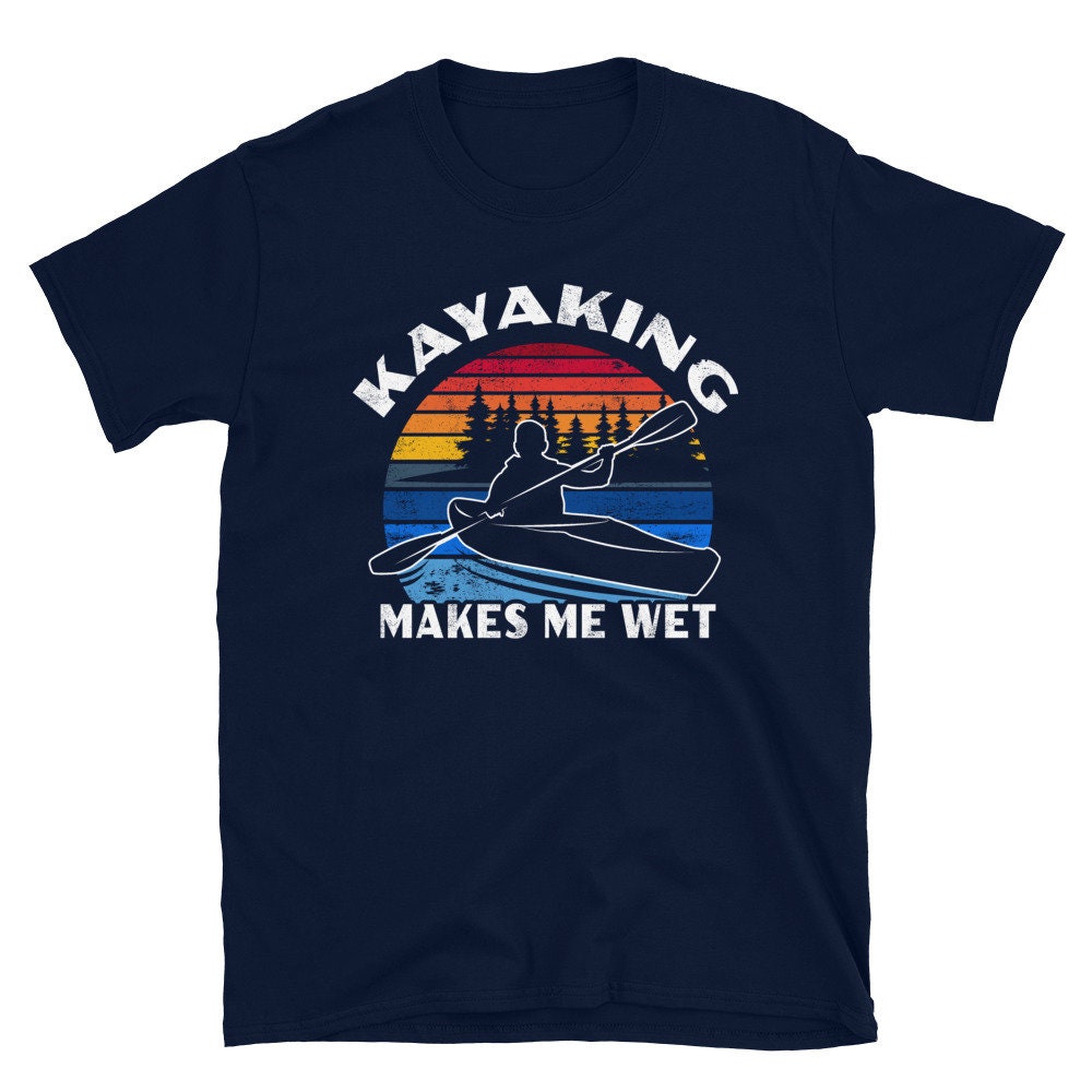 Kayaking Shirt Kayak Gifts Kayaking Makes Me Wet Kayaking - Etsy